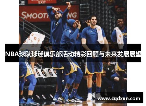 NBA球队球迷俱乐部活动精彩回顾与未来发展展望